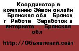 Координатор в компанию Эйвон-онлайн - Брянская обл., Брянск г. Работа » Заработок в интернете   . Брянская обл.